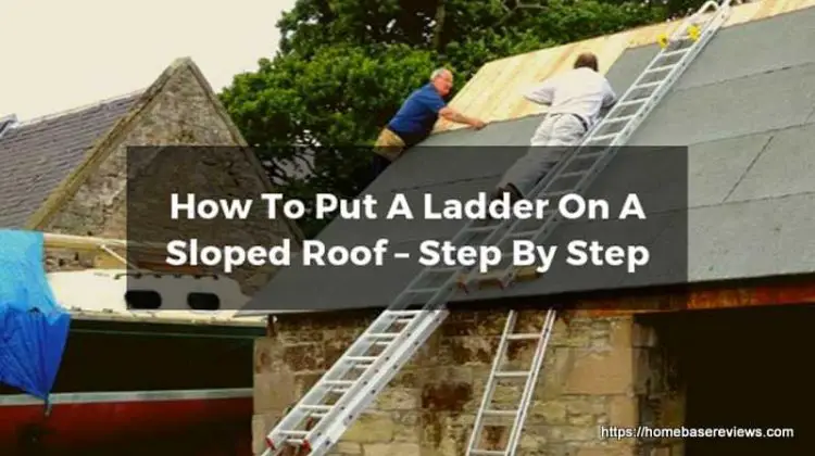 How To Put A Ladder On A Sloped Roof Step By Step Guide