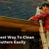 The Best Way To Clean Gutters Easily